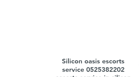 Mind Map: Silicon oasis escorts service 0525382202 escorts service in silicon oasis