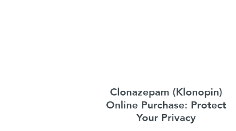 Mind Map: Clonazepam (Klonopin) Online Purchase: Protect Your Privacy