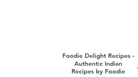 Mind Map: Foodie Delight Recipes - Authentic Indian Recipes by Foodie Delight