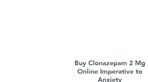 Mind Map: Buy Clonazepam 2 Mg Online Imperative to Anxiety