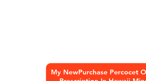 Mind Map: My NewPurchase Percocet Online No Prescription In Hawaii Mind Map