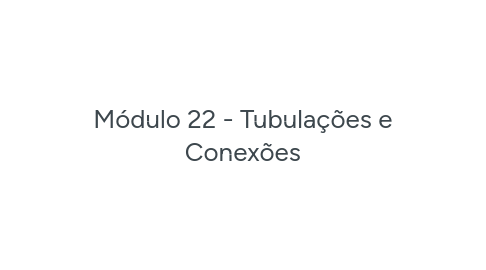 Mind Map: Módulo 22 - Tubulações e Conexões