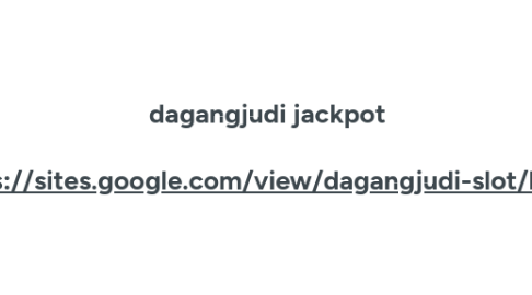 Mind Map: dagangjudi jackpot  https://sites.google.com/view/dagangjudi-slot/home