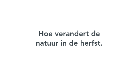Mind Map: Hoe verandert de natuur in de herfst.