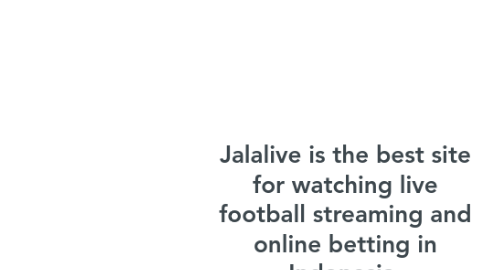 Mind Map: Jalalive is the best site for watching live football streaming and online betting in Indonesia.  Website: https://jalalive.gg/