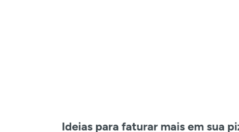 Mind Map: Ideias para faturar mais em sua pizzaria