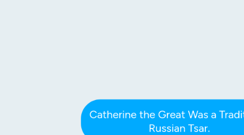 Mind Map: Catherine the Great Was a Traditional Russian Tsar.