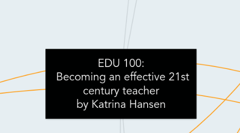 Mind Map: EDU 100:  Becoming an effective 21st century teacher by Katrina Hansen