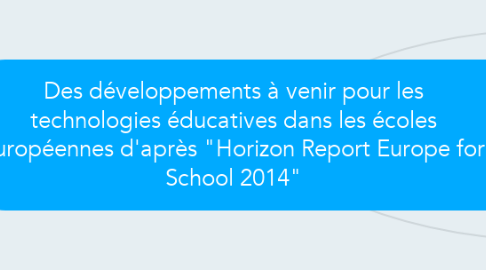Mind Map: Des développements à venir pour les technologies éducatives dans les écoles européennes d'après "Horizon Report Europe for School 2014"