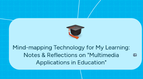 Mind Map: Mind-mapping Technology for My Learning: Notes & Reflections on "Multimedia Applications in Education"