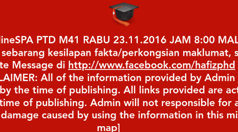 Mind Map: examonlineSPA PTD M41 RABU 23.11.2016 JAM 8:00 MALAM [Untuk sebarang kesilapan fakta/perkongsian maklumat, sila Private Message di http://www.facebook.com/hafizphd ] [DISCLAIMER: All of the information provided by Admin is correct by the time of publishing. All links provided are active by the time of publishing. Admin will not responsible for any loss or damage caused by using the information in this mind map]