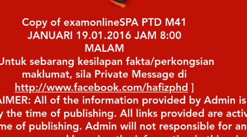 Mind Map: Copy of examonlineSPA PTD M41 JANUARI 19.01.2016 JAM 8:00 MALAM [Untuk sebarang kesilapan fakta/perkongsian maklumat, sila Private Message di http://www.facebook.com/hafizphd ] [DISCLAIMER: All of the information provided by Admin is correct by the time of publishing. All links provided are active by the time of publishing. Admin will not responsible for any loss or damage caused by using the information in this mind map]