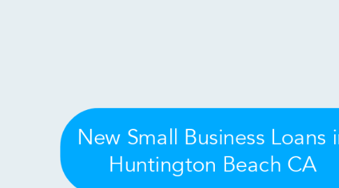 Mind Map: New Small Business Loans in Huntington Beach CA